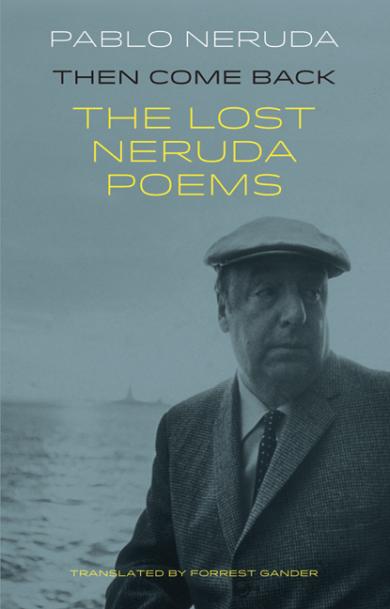 pablo-neruda-then-come-back-the-lost-poems-of-neruda